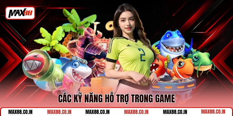 Bắn Cá Vui Vẻ - Xả Đạn Ăn Xu, Rinh Hũ Trăm Triệu Tại MAX88 2 Các kỹ năng hỗ trợ trong game