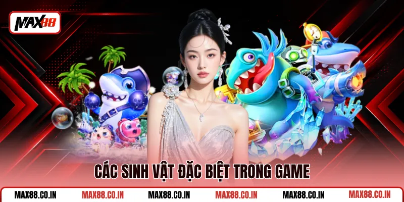Bắn Cá Long Vương MAX88 - Săn Rồng Thần, Tha Hồ Săn Xu 2 Các sinh vật đặc biệt trong game