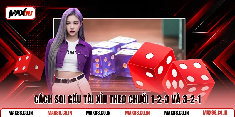 Cách Soi Cầu Tài Xỉu Trúng Lớn Mỗi Ngày Tại MAX88 2 Cách soi cầu tài xỉu theo chuỗi 1-2-3 và 3-2-1