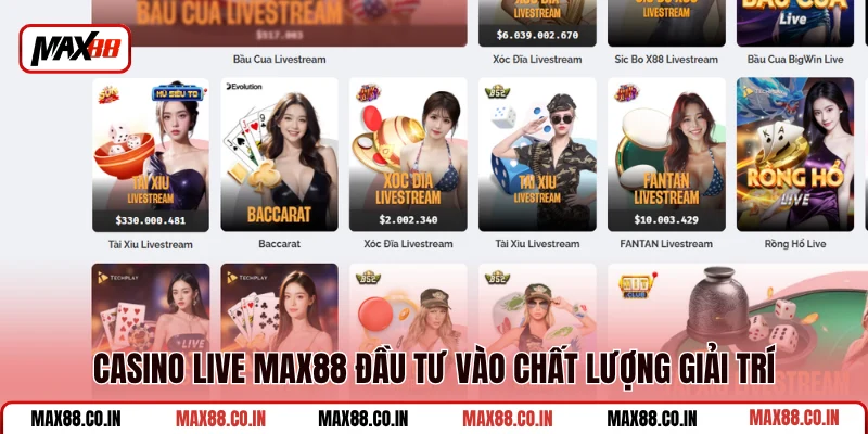 Live Casino MAX88 1 Casino live MAX88 đầu tư vào chất lượng giải trí