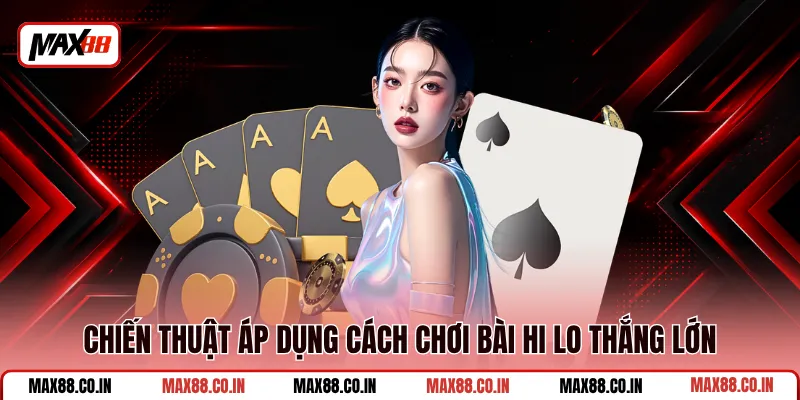 Cách Chơi Bài Hi Lo - Hướng Dẫn Chi Tiết Dễ Hiểu Nhất 3 Chiến thuật áp dụng cách chơi bài hi lo thắng lớn
