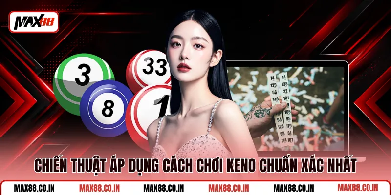 Cách Chơi Keno - Bí Quyết Đặt Cược Tăng Cơ Hội Thắng 3 Chiến thuật áp dụng cách chơi keno chuẩn xác nhất