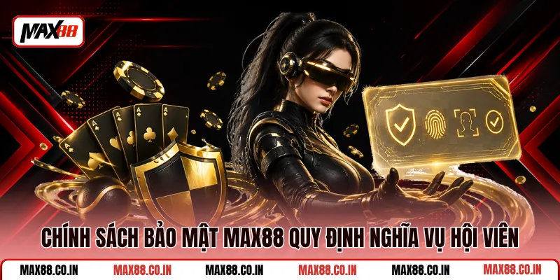 Chính Sách Bảo Mật MAX88 2 Chính sách bảo mật MAX88 quy định nghĩa vụ hội viên