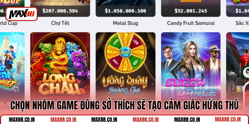 Nổ Hũ MAX88 4 Chọn nhóm game đúng sở thích sẽ tạo cảm giác hứng thú