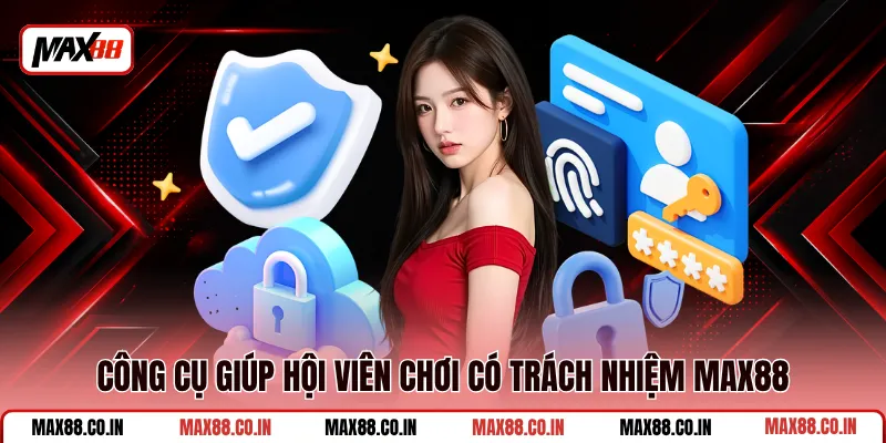 Chơi Có Trách Nhiệm MAX88 2 Công cụ giúp hội viên chơi có trách nhiệm MAX88