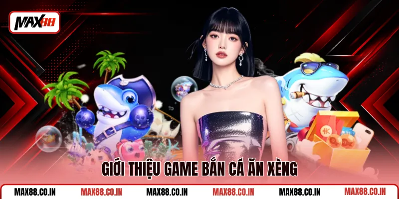Bắn Cá Xèng - Săn Xu Đổi Thưởng, Chơi Siêu Mượt Tại MAX88 1 Giới thiệu game bắn cá ăn xèng
