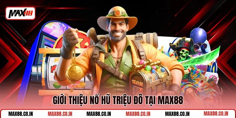 Nổ Hũ Triệu Đô - Bật Mode Săn Thưởng Khủng Cùng MAX88 1 Giới thiệu nổ hũ triệu đô tại MAX88
