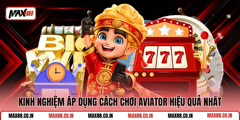 Cách Chơi Aviator - Kinh Nghiệm Săn Hệ Số Cao An Toàn 3 Kinh nghiệm áp dụng cách chơi Aviator hiệu quả nhất