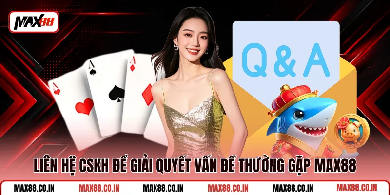 Vấn Đề Thường Gặp MAX88 2 Liên hệ CSKH để giải quyết vấn đề thường gặp MAX88