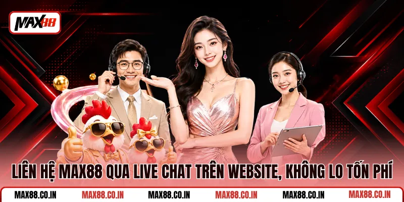 Liên Hệ MAX88 1 Liên hệ MAX88 qua live chat trên website, không lo tốn phí