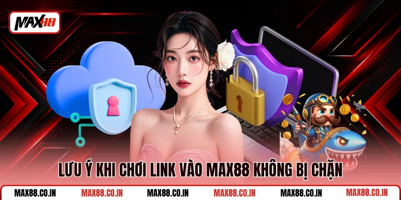 Hướng Dẫn Link Vào MAX88 Không Bị Chặn Bằng Nhiều Cách 3 Lưu ý khi chơi link vào MAX88 không bị chặn