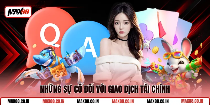 Vấn Đề Thường Gặp MAX88 1 Những sự cố đối với giao dịch tài chính