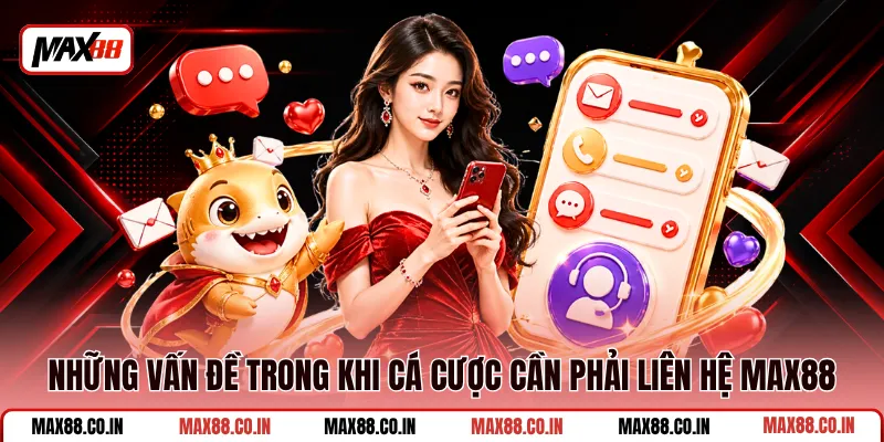 Liên Hệ MAX88 2 Những vấn đề trong khi cá cược cần phải liên hệ MAX88