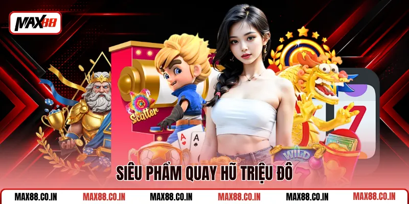 Nổ Hũ Triệu Đô - Bật Mode Săn Thưởng Khủng Cùng MAX88 2 Siêu phẩm quay hũ triệu đô